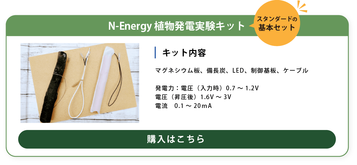内　容：マグネシウム板、備長炭、LED
制御基板、ケーブル
※写真の植物は付属しておりません
発電力：電圧（入力時）0.7～1.2V
電圧（昇圧後）1.6V～3V
電流　0.1～20ｍA